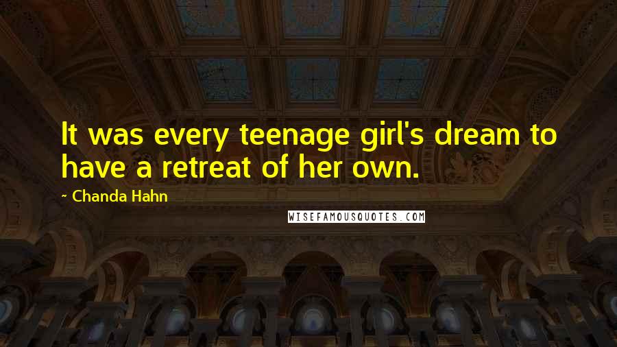 Chanda Hahn Quotes: It was every teenage girl's dream to have a retreat of her own.