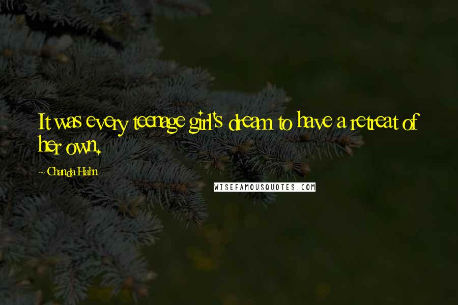 Chanda Hahn Quotes: It was every teenage girl's dream to have a retreat of her own.