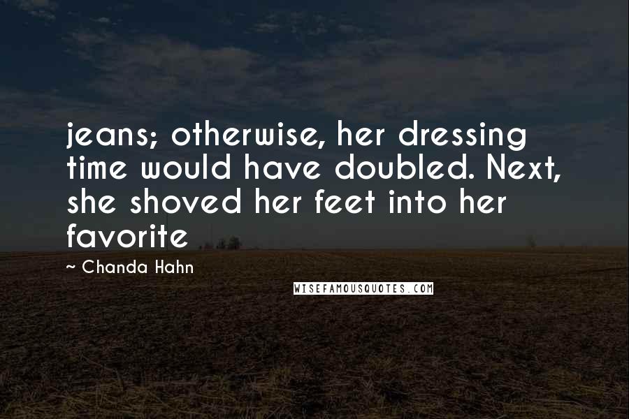 Chanda Hahn Quotes: jeans; otherwise, her dressing time would have doubled. Next, she shoved her feet into her favorite