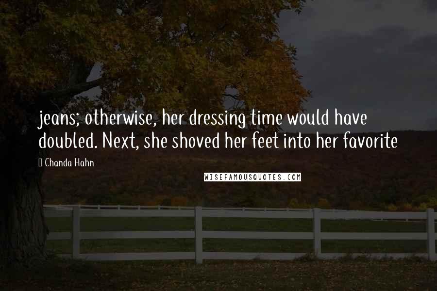 Chanda Hahn Quotes: jeans; otherwise, her dressing time would have doubled. Next, she shoved her feet into her favorite