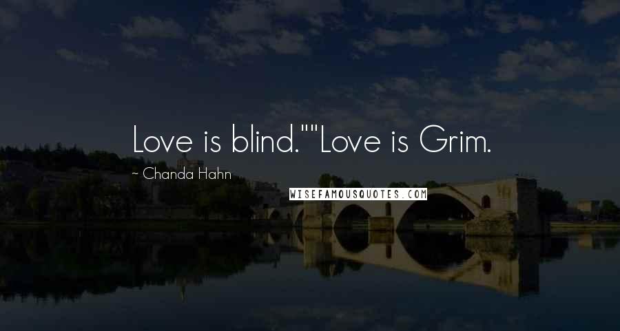 Chanda Hahn Quotes: Love is blind.""Love is Grim.