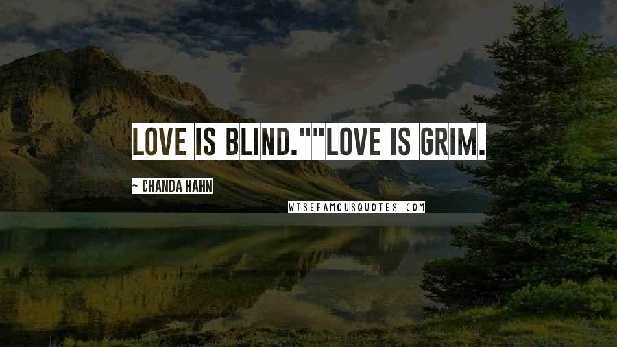 Chanda Hahn Quotes: Love is blind.""Love is Grim.