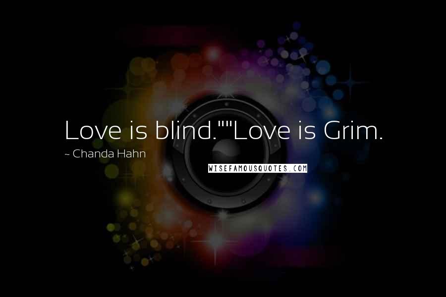 Chanda Hahn Quotes: Love is blind.""Love is Grim.