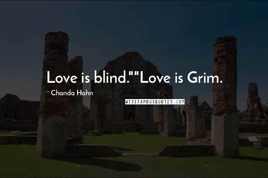 Chanda Hahn Quotes: Love is blind.""Love is Grim.