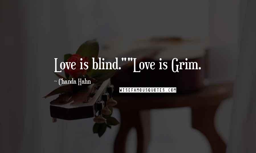 Chanda Hahn Quotes: Love is blind.""Love is Grim.