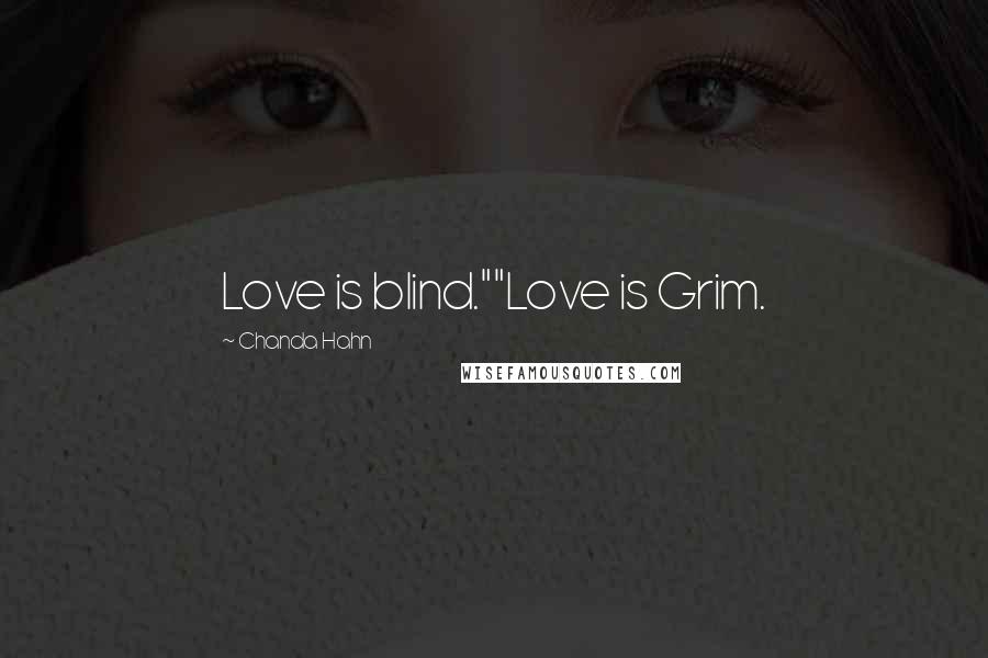 Chanda Hahn Quotes: Love is blind.""Love is Grim.