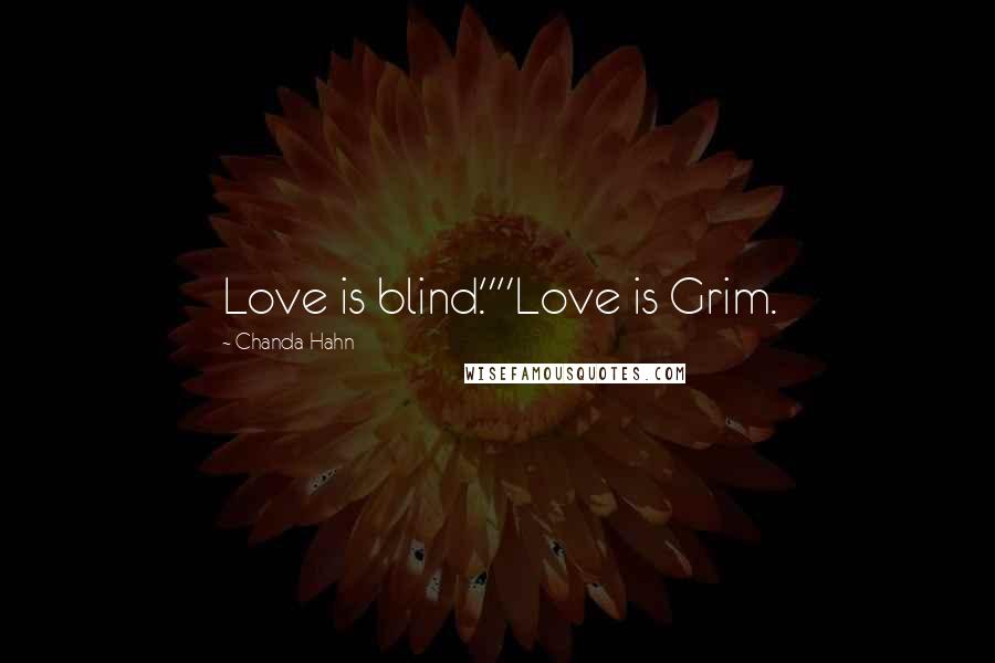 Chanda Hahn Quotes: Love is blind.""Love is Grim.