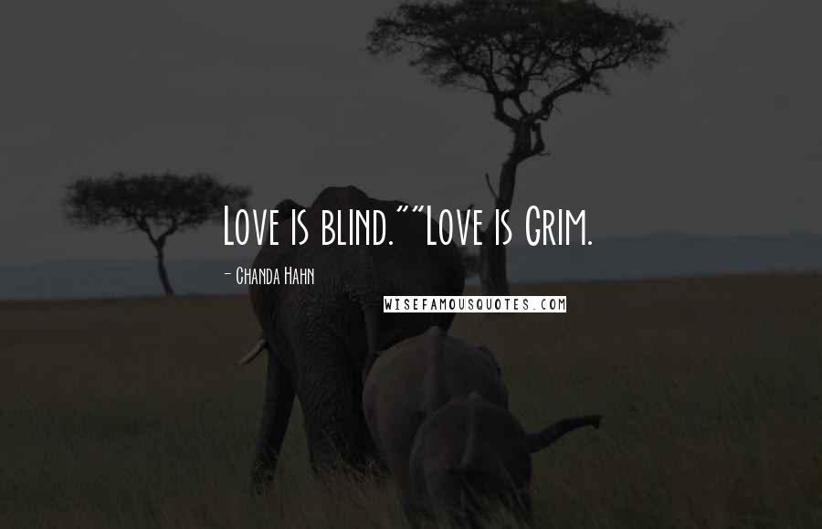 Chanda Hahn Quotes: Love is blind.""Love is Grim.