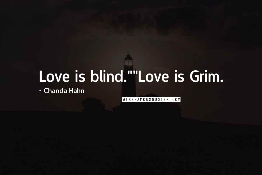 Chanda Hahn Quotes: Love is blind.""Love is Grim.