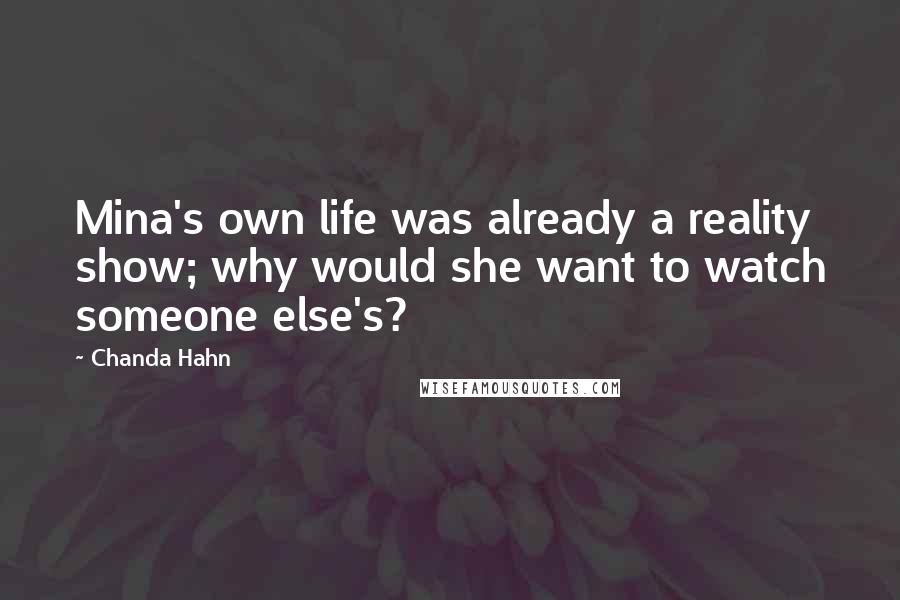 Chanda Hahn Quotes: Mina's own life was already a reality show; why would she want to watch someone else's?