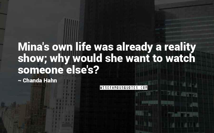 Chanda Hahn Quotes: Mina's own life was already a reality show; why would she want to watch someone else's?