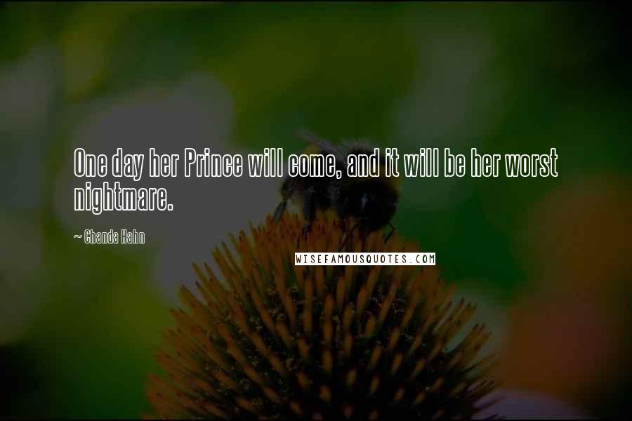 Chanda Hahn Quotes: One day her Prince will come, and it will be her worst nightmare.