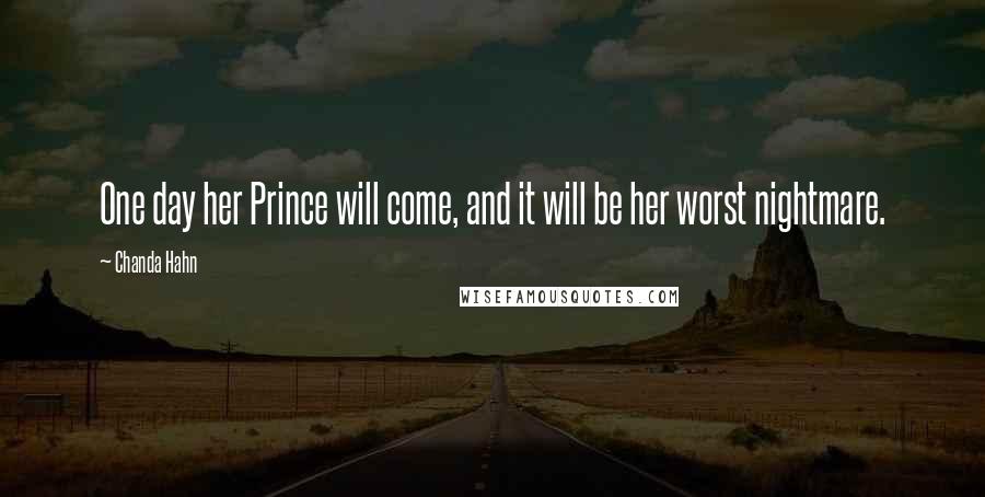 Chanda Hahn Quotes: One day her Prince will come, and it will be her worst nightmare.