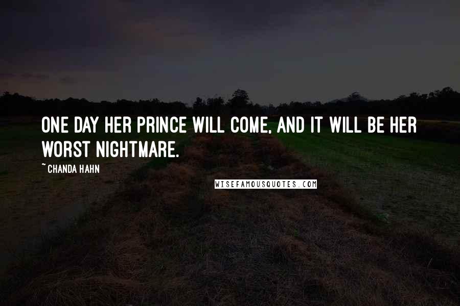 Chanda Hahn Quotes: One day her Prince will come, and it will be her worst nightmare.