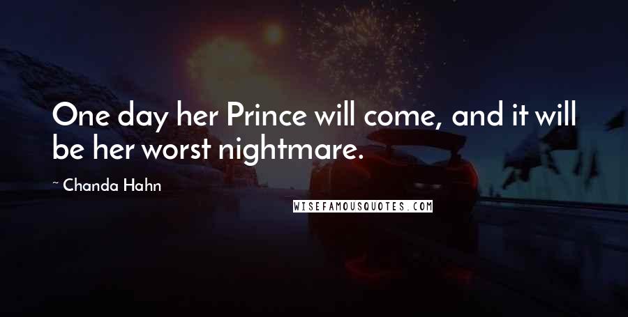 Chanda Hahn Quotes: One day her Prince will come, and it will be her worst nightmare.