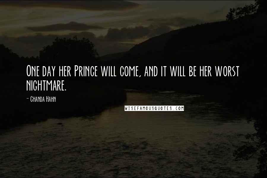 Chanda Hahn Quotes: One day her Prince will come, and it will be her worst nightmare.