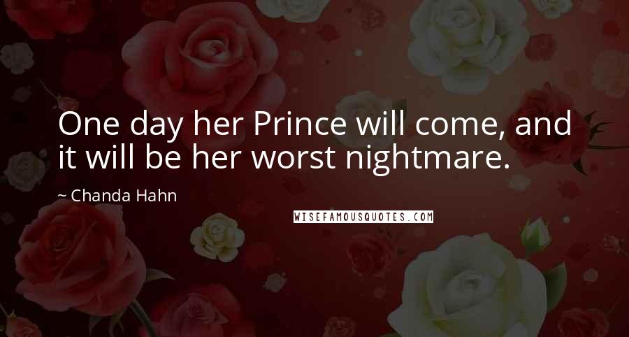 Chanda Hahn Quotes: One day her Prince will come, and it will be her worst nightmare.