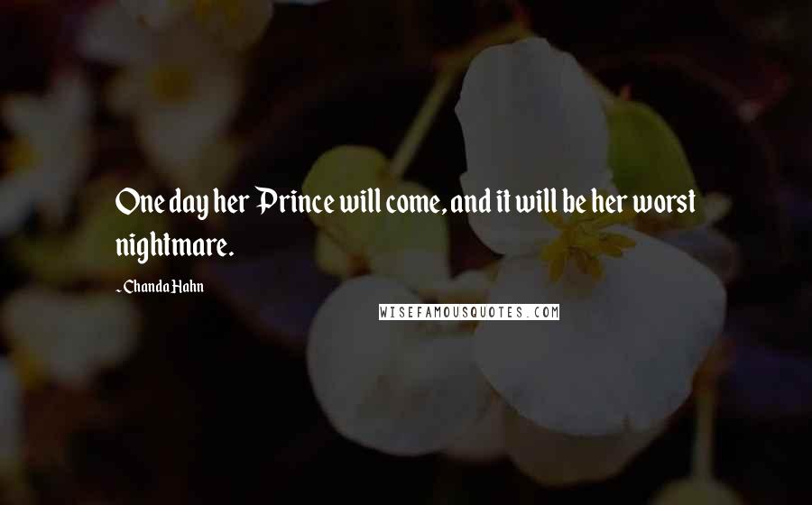 Chanda Hahn Quotes: One day her Prince will come, and it will be her worst nightmare.