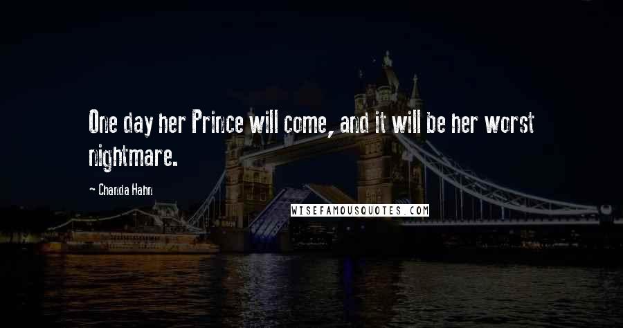 Chanda Hahn Quotes: One day her Prince will come, and it will be her worst nightmare.