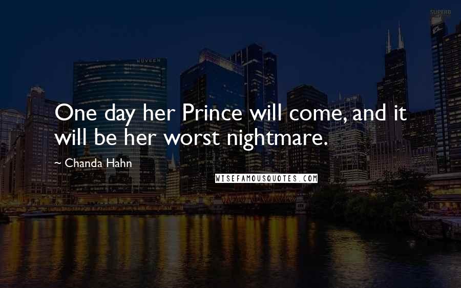 Chanda Hahn Quotes: One day her Prince will come, and it will be her worst nightmare.
