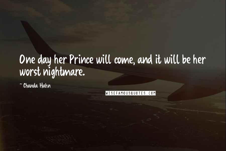 Chanda Hahn Quotes: One day her Prince will come, and it will be her worst nightmare.