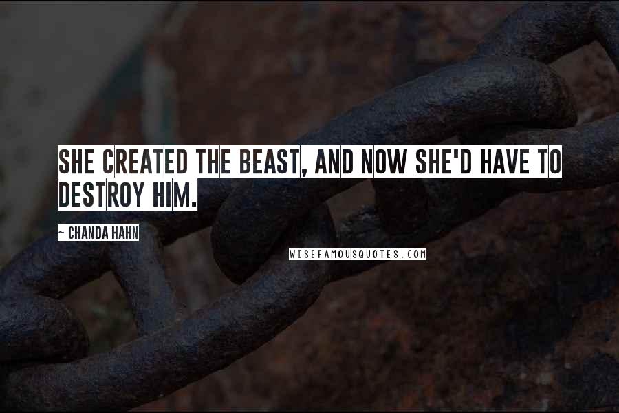 Chanda Hahn Quotes: She created the beast, and now she'd have to destroy him.