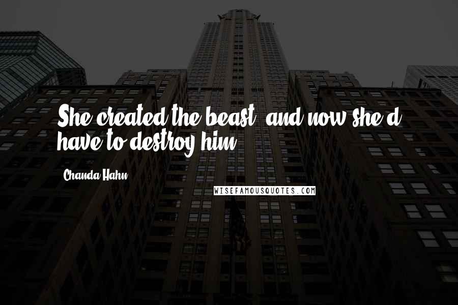 Chanda Hahn Quotes: She created the beast, and now she'd have to destroy him.