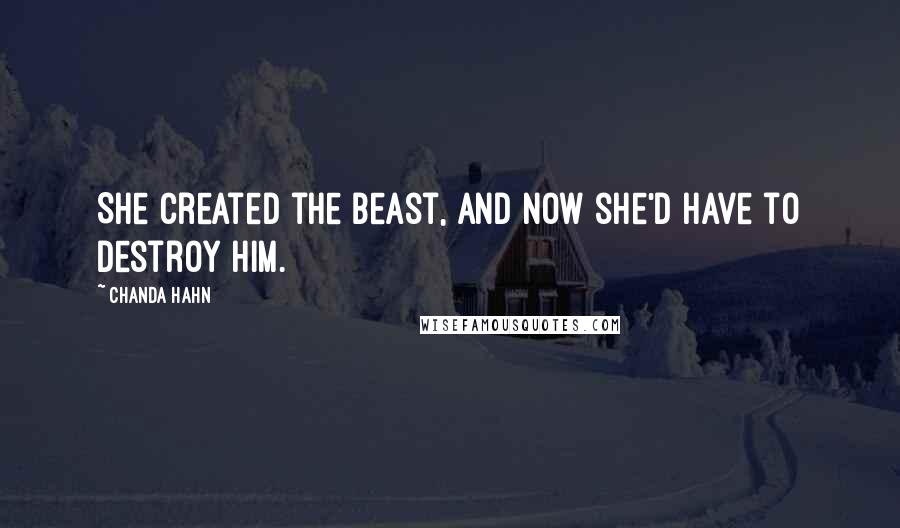 Chanda Hahn Quotes: She created the beast, and now she'd have to destroy him.