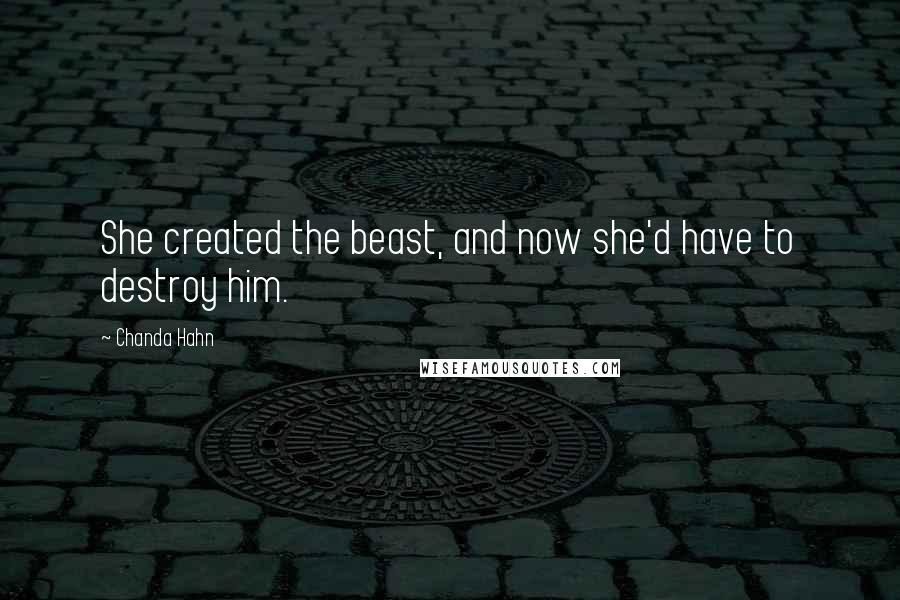 Chanda Hahn Quotes: She created the beast, and now she'd have to destroy him.