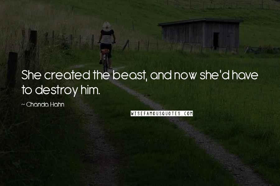 Chanda Hahn Quotes: She created the beast, and now she'd have to destroy him.