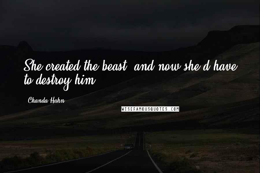 Chanda Hahn Quotes: She created the beast, and now she'd have to destroy him.