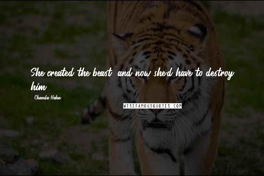 Chanda Hahn Quotes: She created the beast, and now she'd have to destroy him.