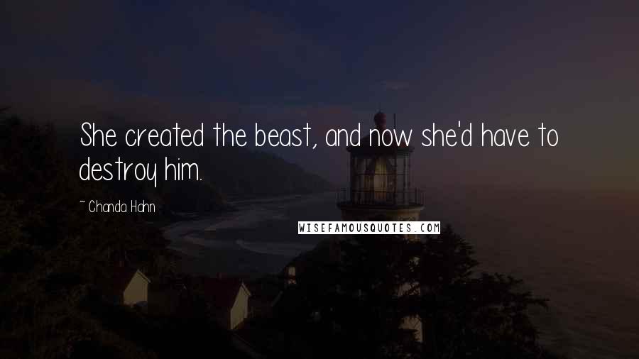 Chanda Hahn Quotes: She created the beast, and now she'd have to destroy him.