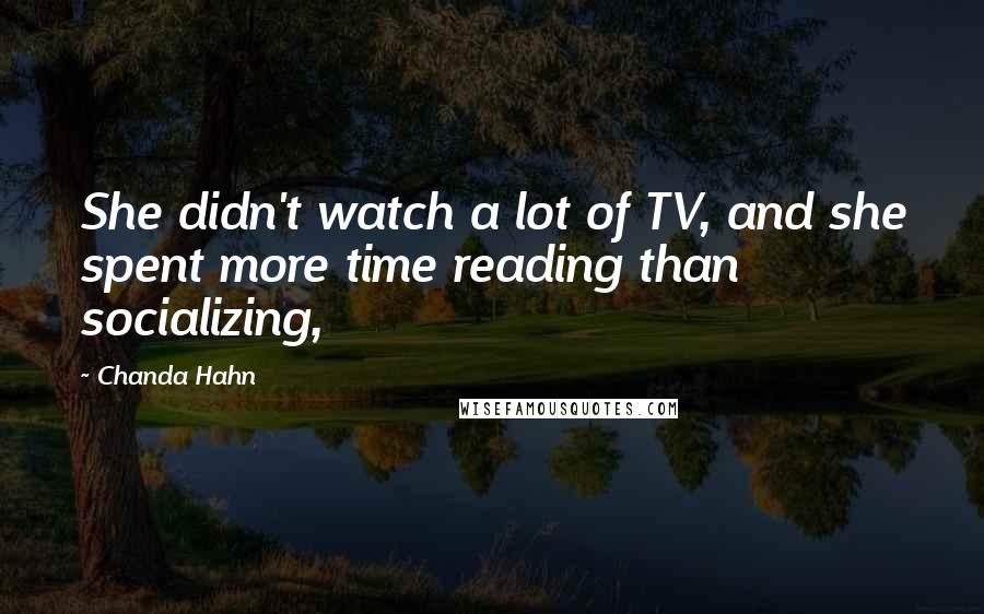 Chanda Hahn Quotes: She didn't watch a lot of TV, and she spent more time reading than socializing,