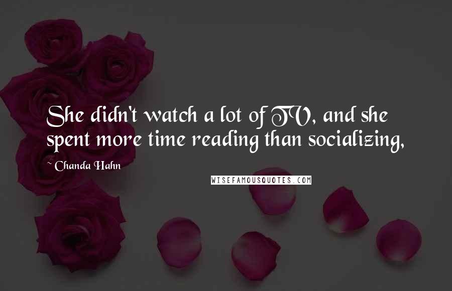 Chanda Hahn Quotes: She didn't watch a lot of TV, and she spent more time reading than socializing,