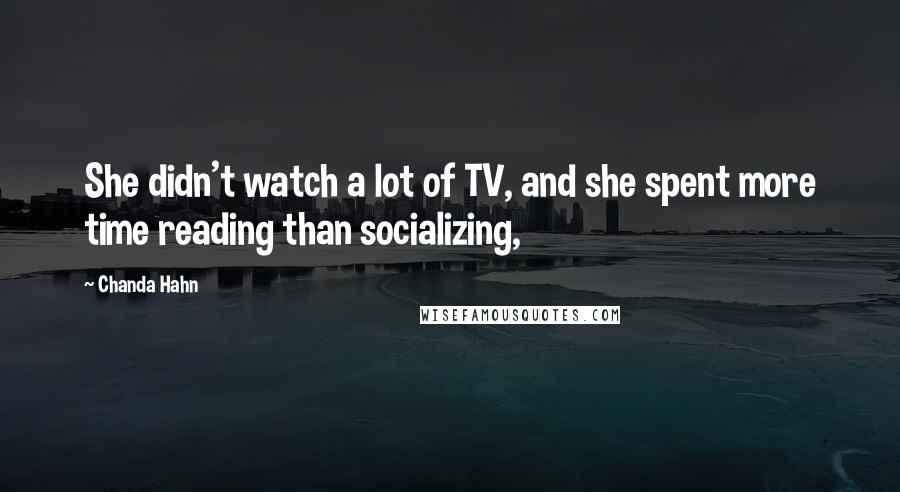 Chanda Hahn Quotes: She didn't watch a lot of TV, and she spent more time reading than socializing,