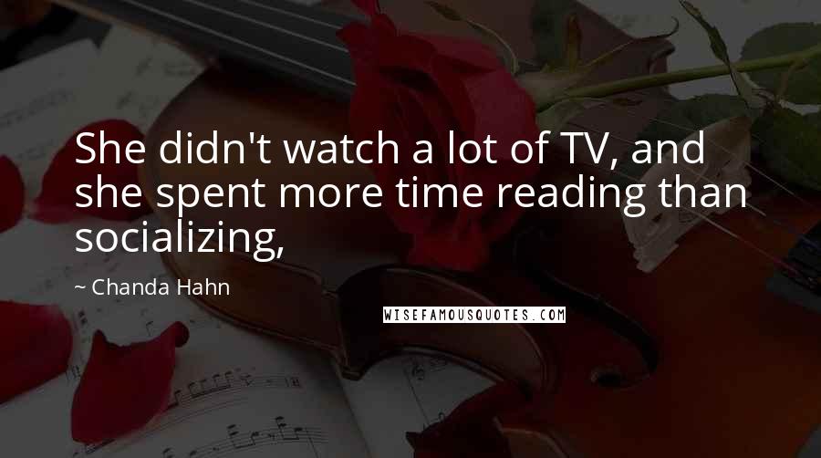 Chanda Hahn Quotes: She didn't watch a lot of TV, and she spent more time reading than socializing,