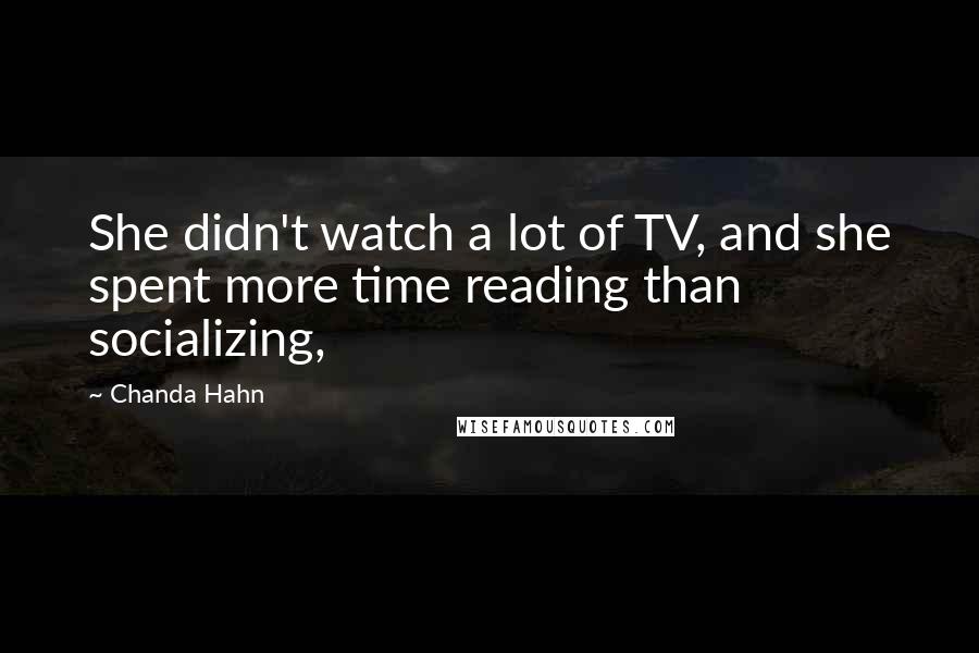 Chanda Hahn Quotes: She didn't watch a lot of TV, and she spent more time reading than socializing,