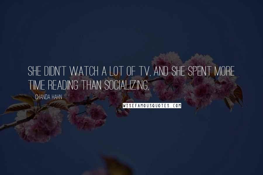 Chanda Hahn Quotes: She didn't watch a lot of TV, and she spent more time reading than socializing,