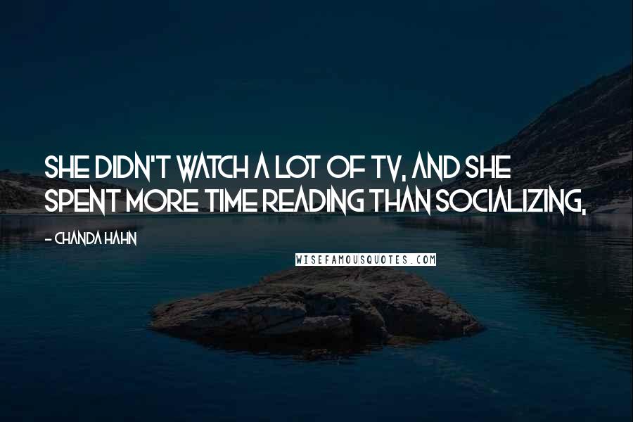 Chanda Hahn Quotes: She didn't watch a lot of TV, and she spent more time reading than socializing,