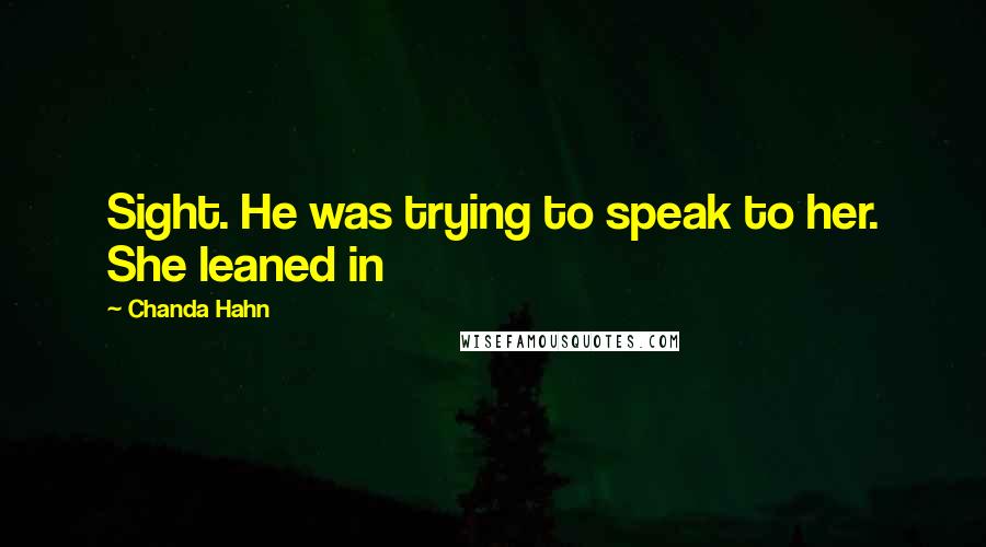 Chanda Hahn Quotes: Sight. He was trying to speak to her. She leaned in