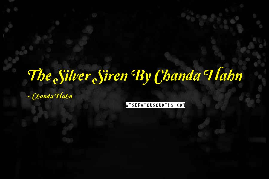 Chanda Hahn Quotes: The Silver Siren By Chanda Hahn