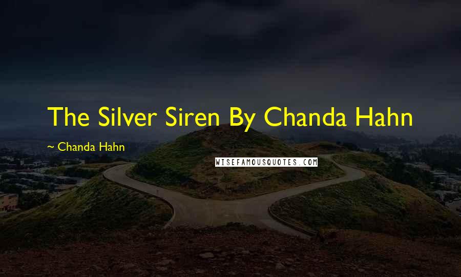 Chanda Hahn Quotes: The Silver Siren By Chanda Hahn