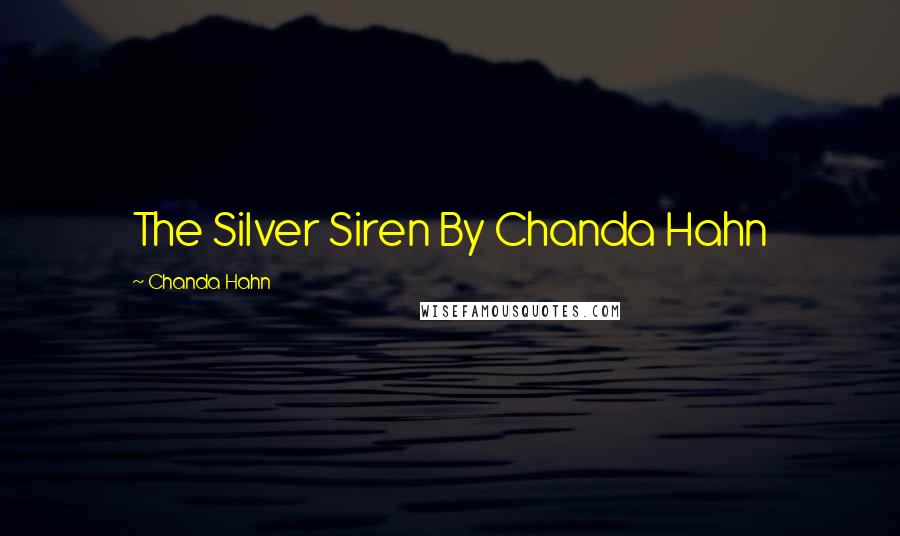 Chanda Hahn Quotes: The Silver Siren By Chanda Hahn