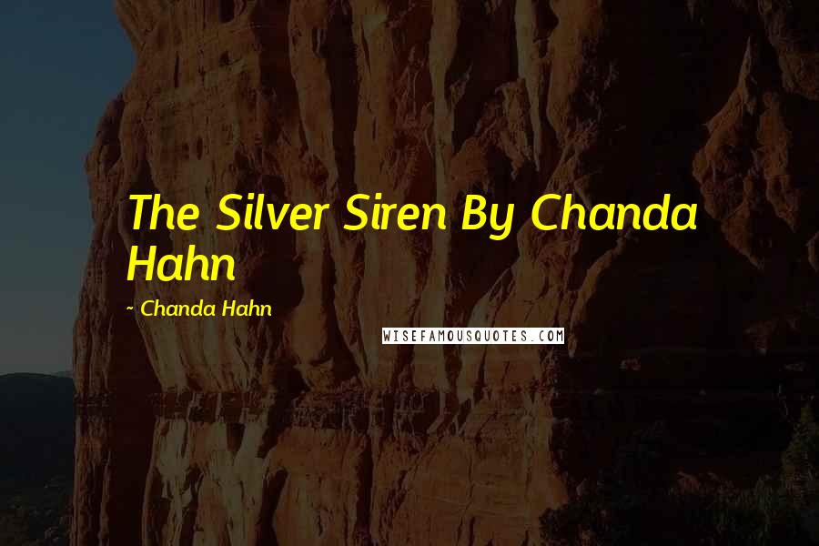 Chanda Hahn Quotes: The Silver Siren By Chanda Hahn