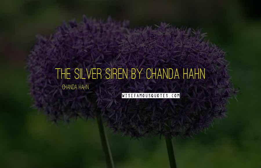 Chanda Hahn Quotes: The Silver Siren By Chanda Hahn