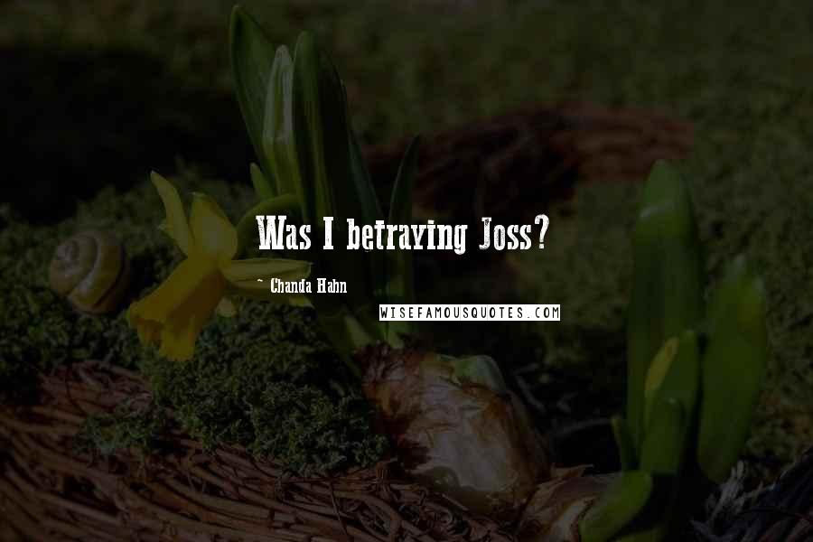 Chanda Hahn Quotes: Was I betraying Joss?