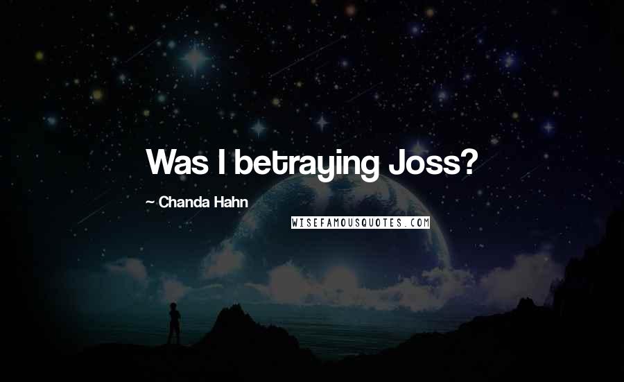 Chanda Hahn Quotes: Was I betraying Joss?