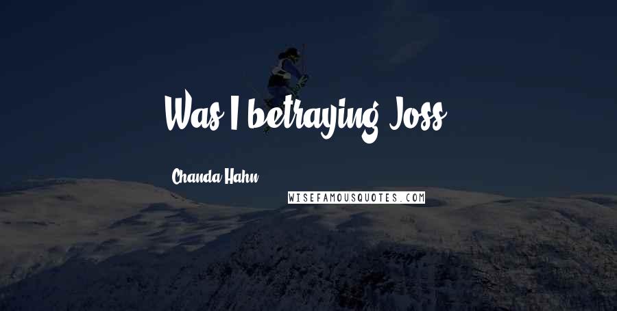 Chanda Hahn Quotes: Was I betraying Joss?