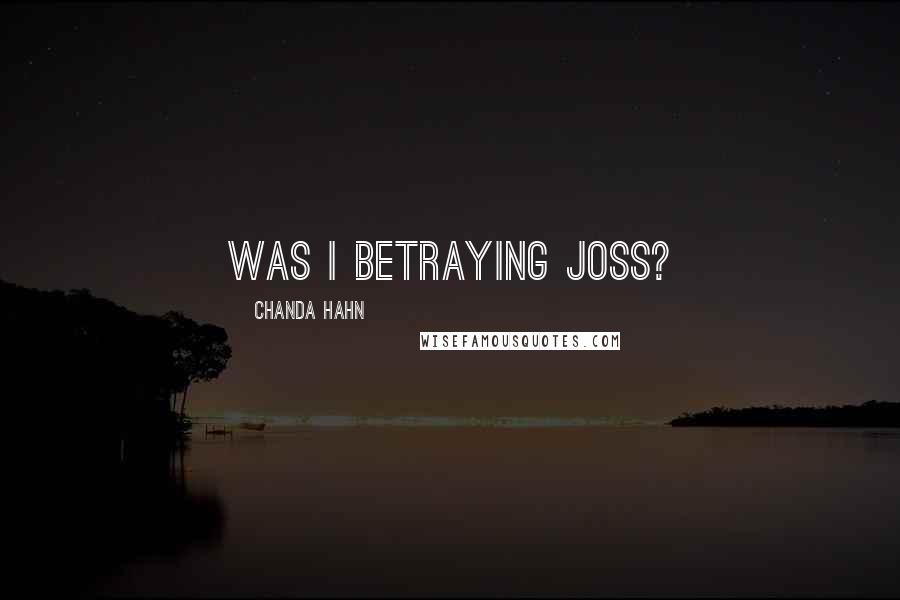 Chanda Hahn Quotes: Was I betraying Joss?